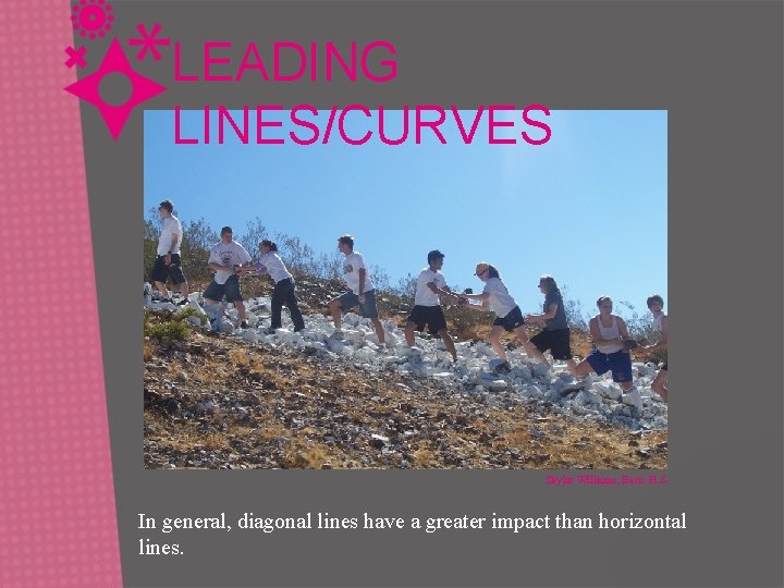 LEADING LINES/CURVES Skylar Williams, Basic H. S. In general, diagonal lines have a greater