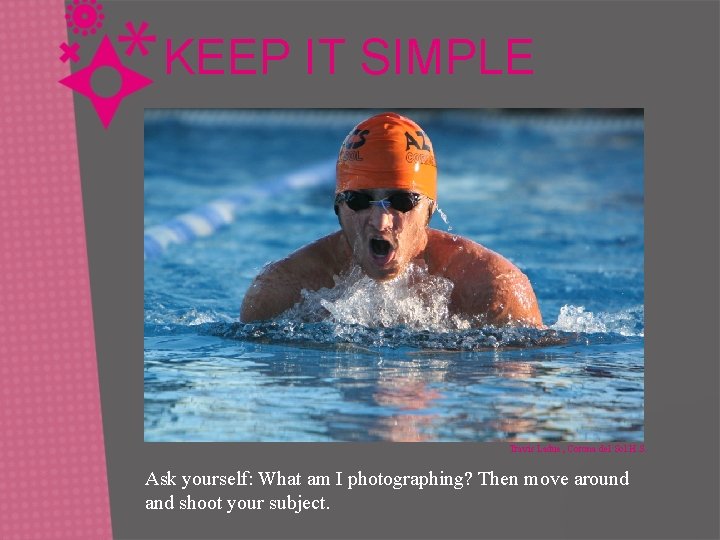 KEEP IT SIMPLE Travis Ladue, Corona del Sol H. S. Ask yourself: What am