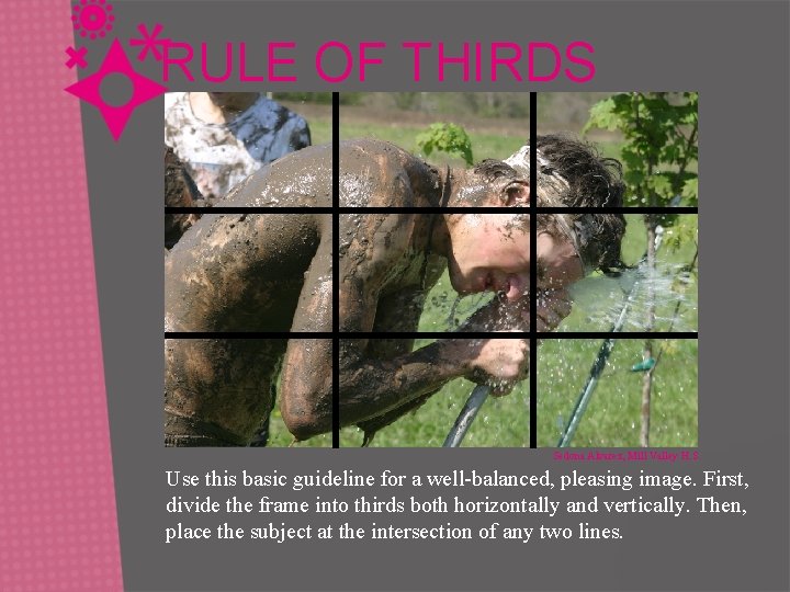 RULE OF THIRDS Sedona Alvarez, Mill Valley H. S. Use this basic guideline for