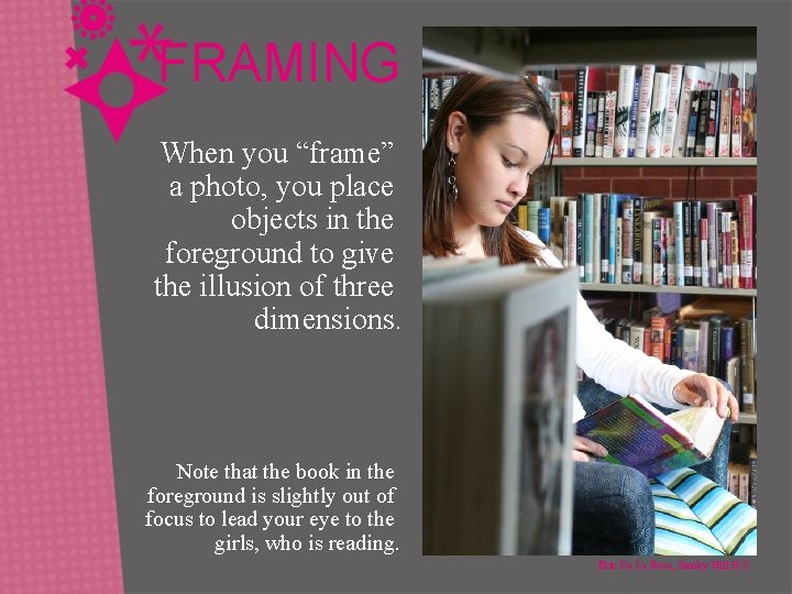 FRAMING When you “frame” a photo, you place objects in the foreground to give