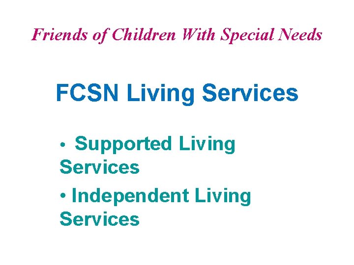 Friends of Children With Special Needs FCSN Living Services • Supported Living Services •