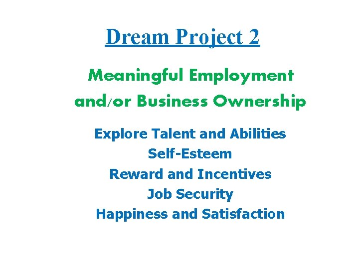 Dream Project 2 Meaningful Employment and/or Business Ownership Explore Talent and Abilities Self-Esteem Reward