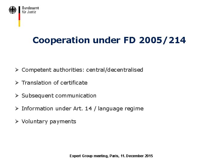 Cooperation under FD 2005/214 Ø Competent authorities: central/decentralised Ø Translation of certificate Ø Subsequent