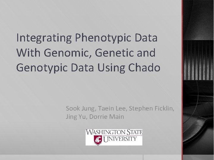 Integrating Phenotypic Data With Genomic, Genetic and Genotypic Data Using Chado Sook Jung, Taein