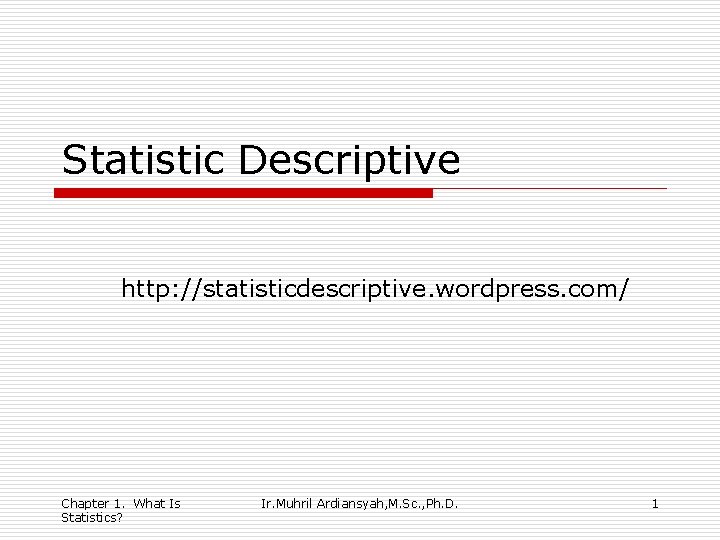 Statistic Descriptive http: //statisticdescriptive. wordpress. com/ Chapter 1. What Is Statistics? Ir. Muhril Ardiansyah,