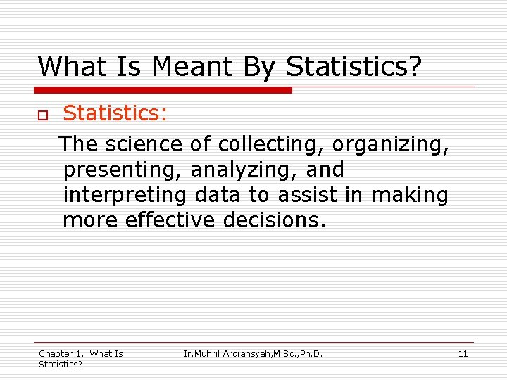 What Is Meant By Statistics? o Statistics: The science of collecting, organizing, presenting, analyzing,