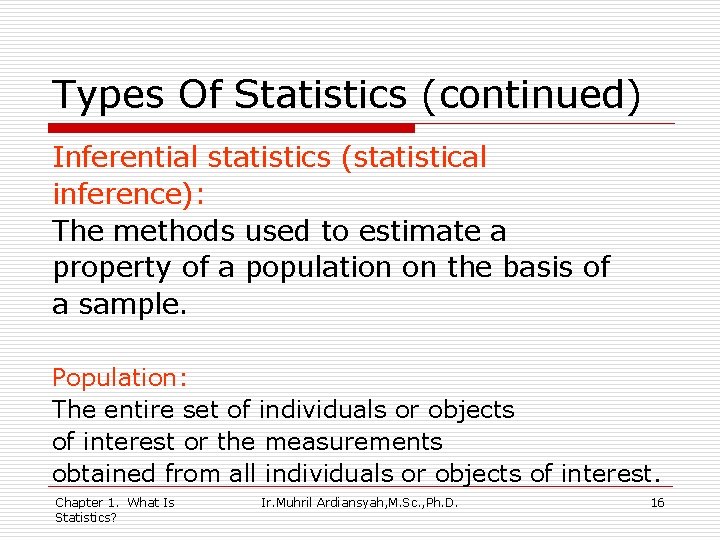 Types Of Statistics (continued) Inferential statistics (statistical inference): The methods used to estimate a