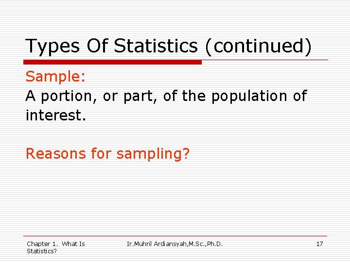 Types Of Statistics (continued) Sample: A portion, or part, of the population of interest.