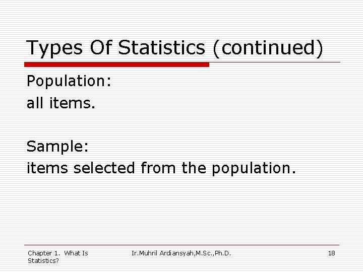 Types Of Statistics (continued) Population: all items. Sample: items selected from the population. Chapter