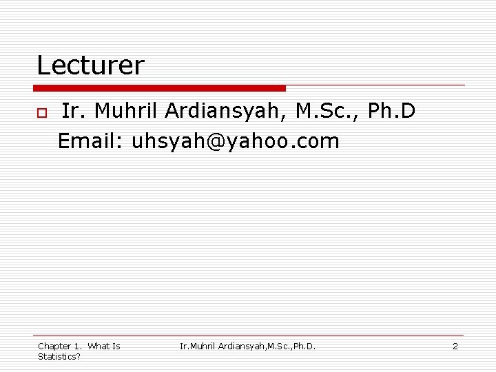 Lecturer o Ir. Muhril Ardiansyah, M. Sc. , Ph. D Email: uhsyah@yahoo. com Chapter