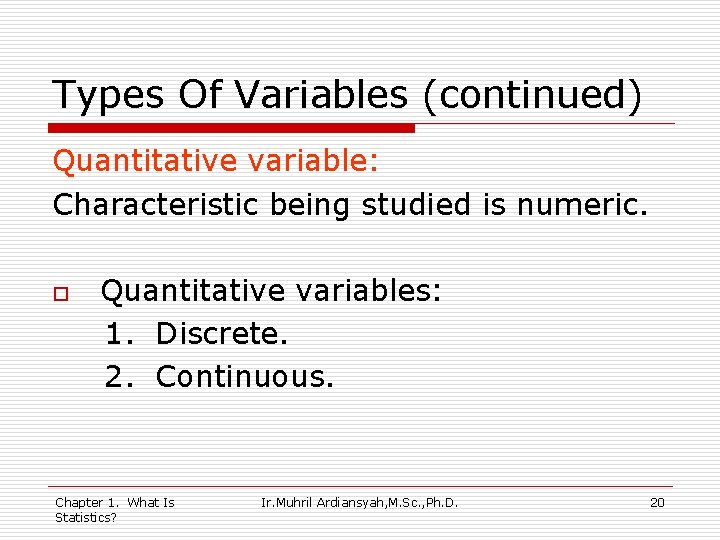 Types Of Variables (continued) Quantitative variable: Characteristic being studied is numeric. o Quantitative variables: