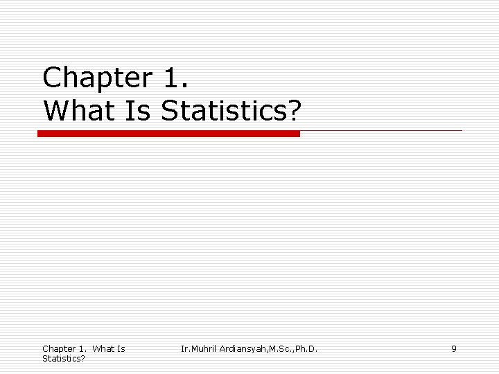 Chapter 1. What Is Statistics? Ir. Muhril Ardiansyah, M. Sc. , Ph. D. 9
