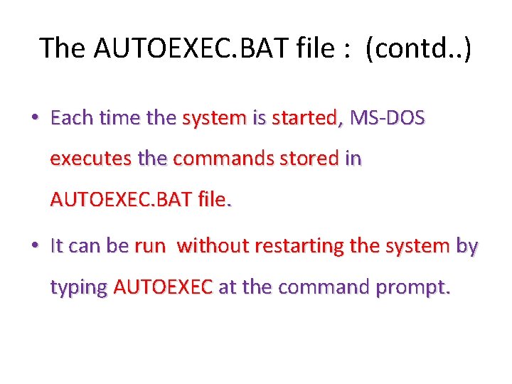 The AUTOEXEC. BAT file : (contd. . ) • Each time the system is