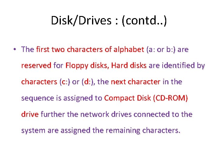 Disk/Drives : (contd. . ) • The first two characters of alphabet (a: or