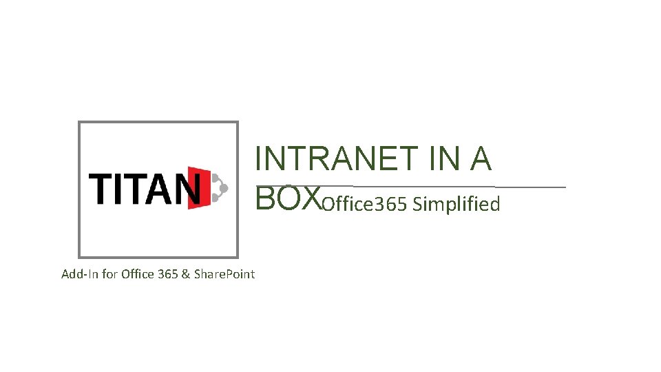 INTRANET IN A BOXOffice 365 Simplified Add-In for Office 365 & Share. Point 