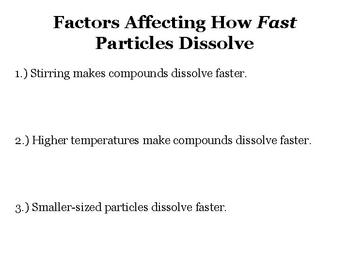 Factors Affecting How Fast Particles Dissolve 1. ) Stirring makes compounds dissolve faster. 2. Factors Affecting How Fast Particles Dissolve 1. ) Stirring makes compounds dissolve faster. 2.