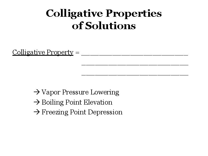 Colligative Properties of Solutions Colligative Property = ________________________ Vapor Pressure Lowering Boiling Point Elevation Colligative Properties of Solutions Colligative Property = ________________________ Vapor Pressure Lowering Boiling Point Elevation