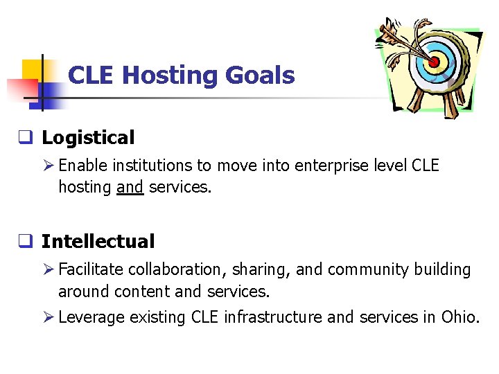 CLE Hosting Goals q Logistical Ø Enable institutions to move into enterprise level CLE