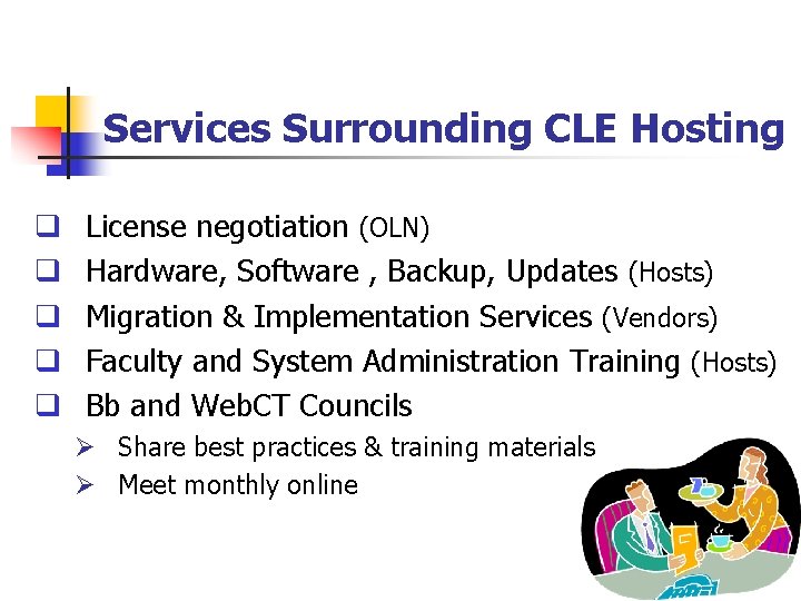 Services Surrounding CLE Hosting q q q License negotiation (OLN) Hardware, Software , Backup,