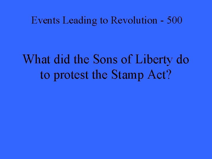 Events Leading to Revolution - 500 What did the Sons of Liberty do to