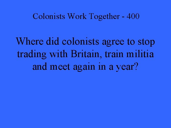 Colonists Work Together - 400 Where did colonists agree to stop trading with Britain,