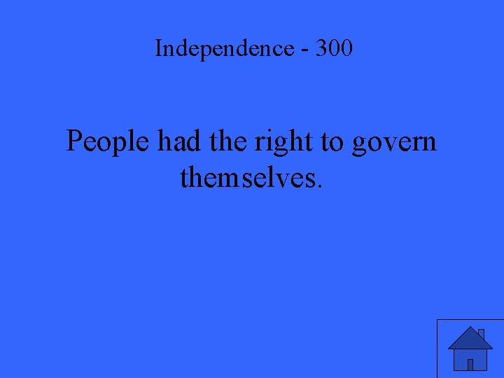 Independence - 300 People had the right to govern themselves. 