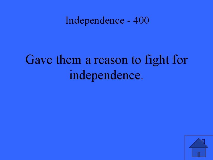 Independence - 400 Gave them a reason to fight for independence. 