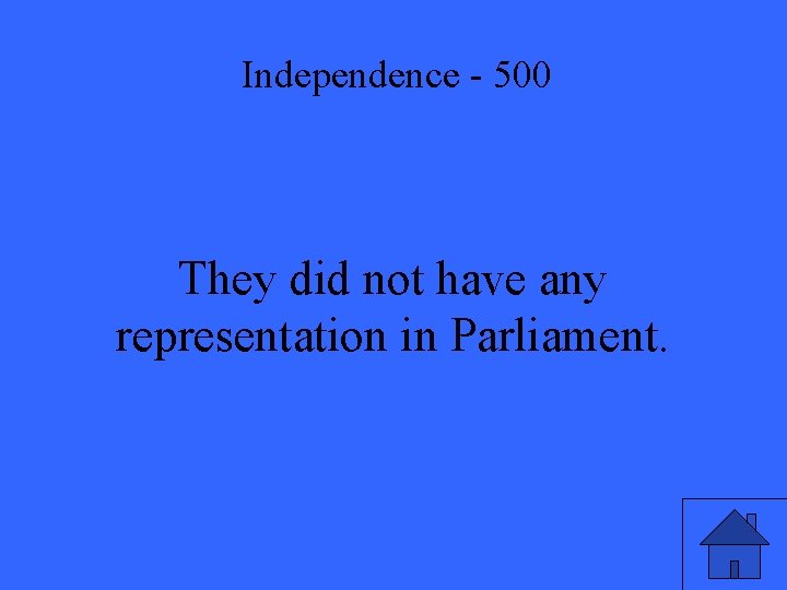 Independence - 500 They did not have any representation in Parliament. 