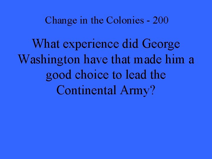 Change in the Colonies - 200 What experience did George Washington have that made