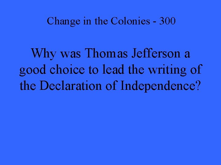 Change in the Colonies - 300 Why was Thomas Jefferson a good choice to