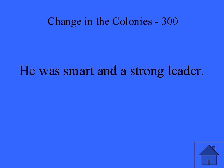 Change in the Colonies - 300 He was smart and a strong leader. 