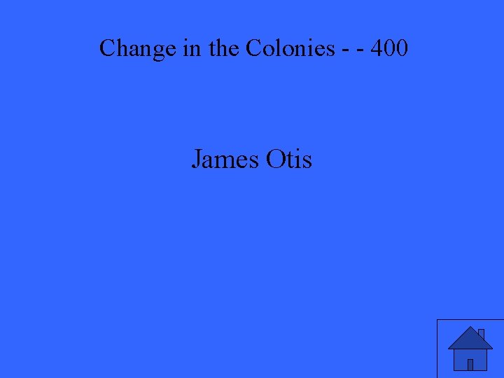 Change in the Colonies - - 400 James Otis 
