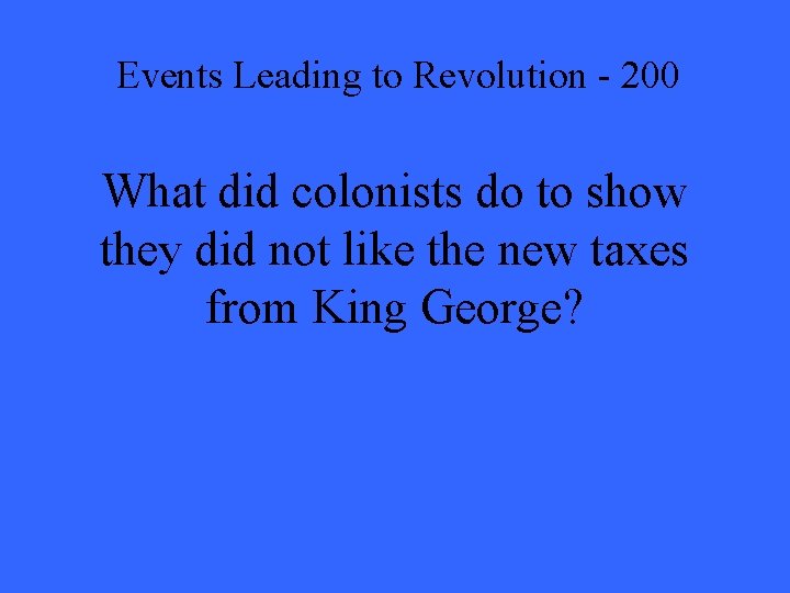 Events Leading to Revolution - 200 What did colonists do to show they did
