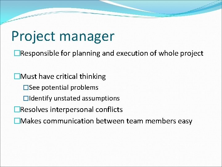 Project manager �Responsible for planning and execution of whole project �Must have critical thinking Project manager �Responsible for planning and execution of whole project �Must have critical thinking