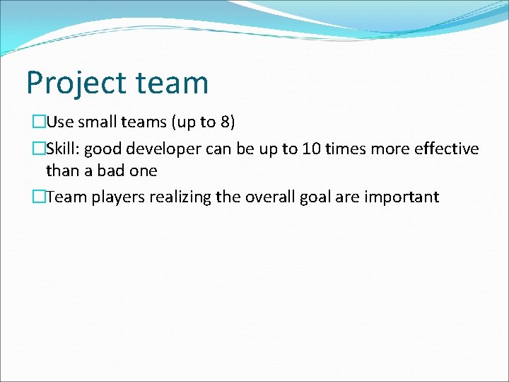 Project team �Use small teams (up to 8) �Skill: good developer can be up