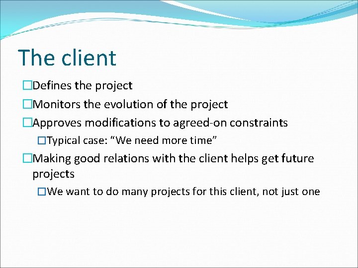 The client �Defines the project �Monitors the evolution of the project �Approves modifications to The client �Defines the project �Monitors the evolution of the project �Approves modifications to