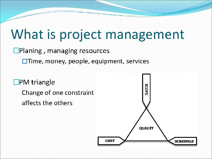 What is project management �Planing , managing resources �Time, money, people, equipment, services �PM