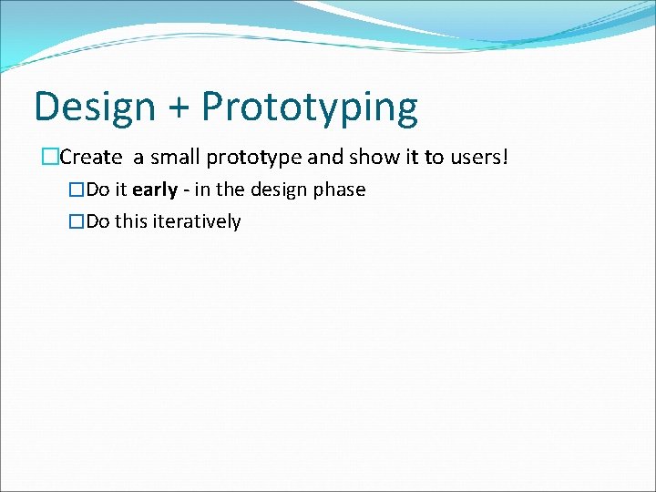 Design + Prototyping �Create a small prototype and show it to users! �Do it