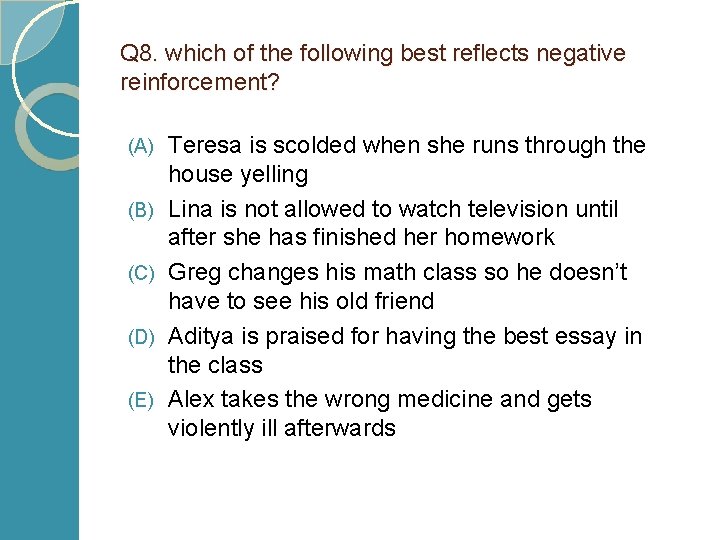 Q 8. which of the following best reflects negative reinforcement? (A) (B) (C) (D)