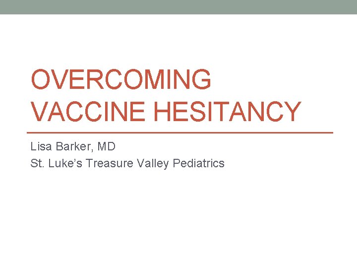 OVERCOMING VACCINE HESITANCY Lisa Barker, MD St. Luke’s Treasure Valley Pediatrics 