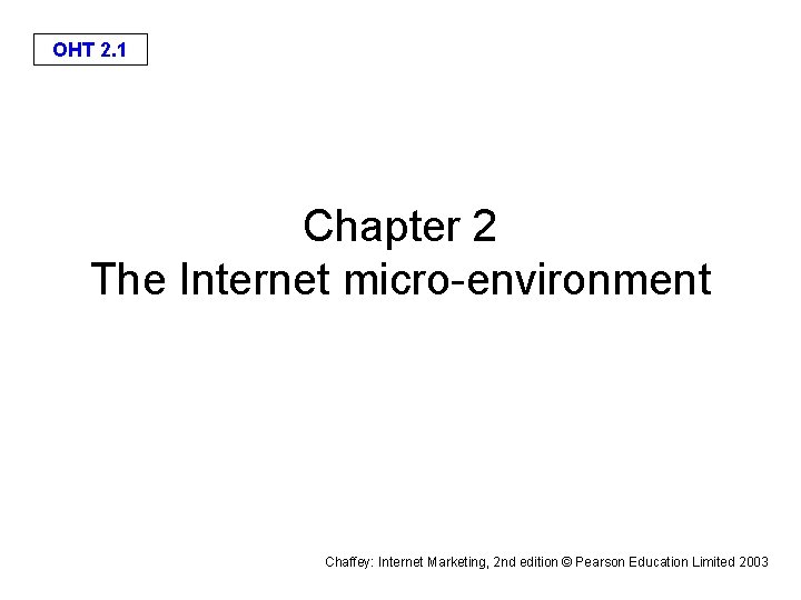 OHT 2. 1 Chapter 2 The Internet micro-environment Chaffey: Internet Marketing, 2 nd edition