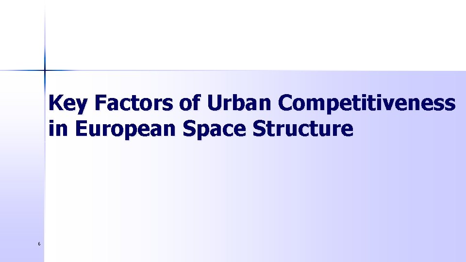 Key Factors of Urban Competitiveness in European Space Structure 6 