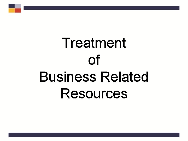 Treatment of Business Related Resources 