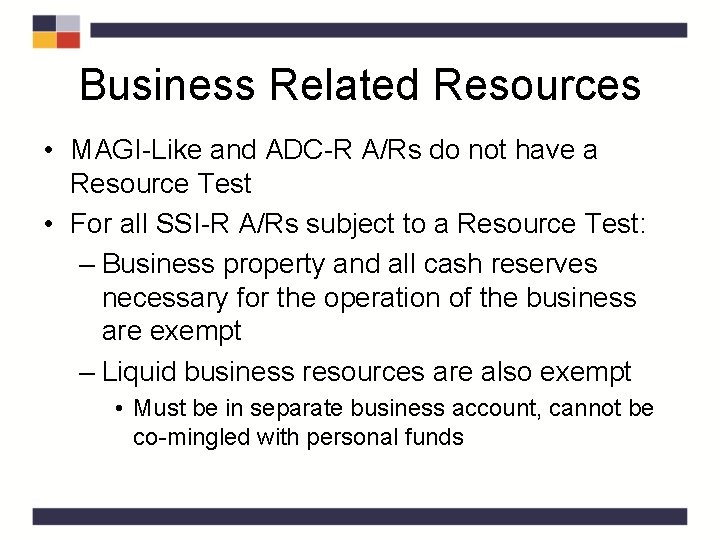 Business Related Resources • MAGI-Like and ADC-R A/Rs do not have a Resource Test