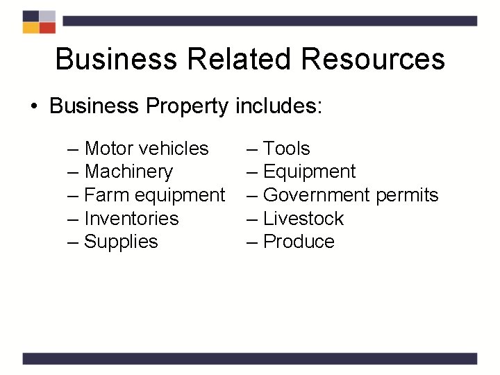 Business Related Resources • Business Property includes: ‒ Motor vehicles ‒ Machinery ‒ Farm