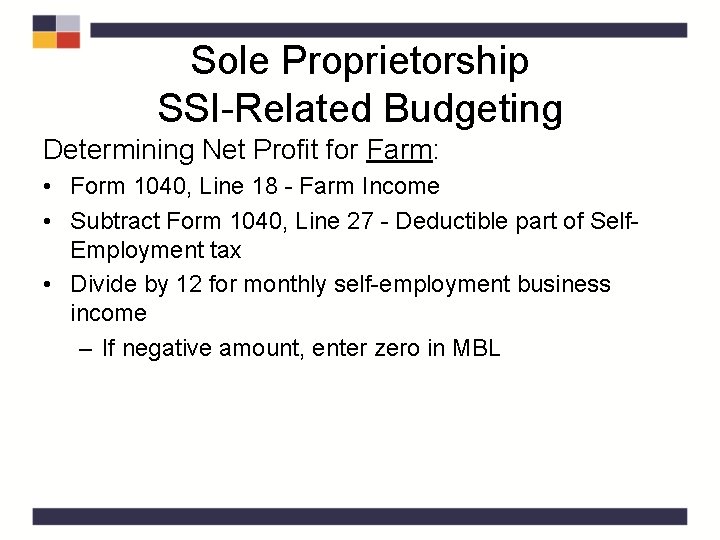 Sole Proprietorship SSI-Related Budgeting Determining Net Profit for Farm: • Form 1040, Line 18