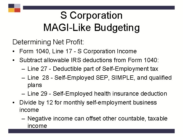 S Corporation MAGI-Like Budgeting Determining Net Profit: • Form 1040, Line 17 - S