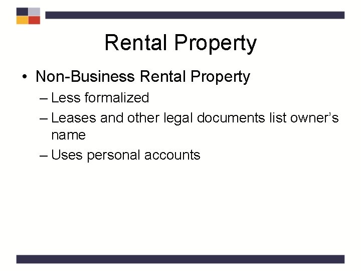 Rental Property • Non-Business Rental Property – Less formalized – Leases and other legal