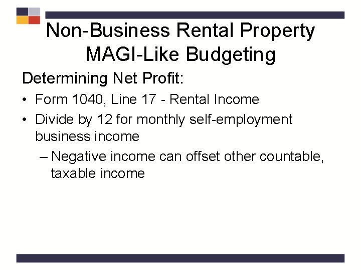 Non-Business Rental Property MAGI-Like Budgeting Determining Net Profit: • Form 1040, Line 17 -