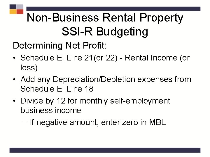 Non-Business Rental Property SSI-R Budgeting Determining Net Profit: • Schedule E, Line 21(or 22)